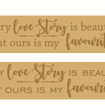 18mm Engraved Plaque- Every Love Story is Beautiful But Ours Is My Favourite