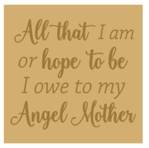 18mm Engraved Plaque- All that I am or hope to be I owe to my angel Mother