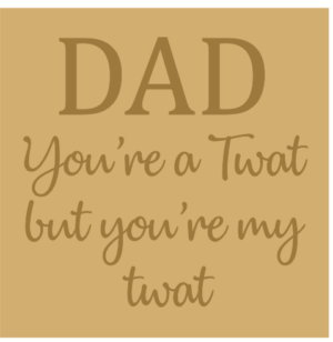 18mm Engraved Plaque- Dad you're a twat but you're my twat