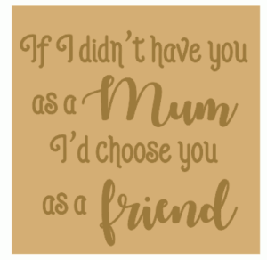 18mm Engraved Plaque- If I didn't have you as my mum I'd choose you as a Friend