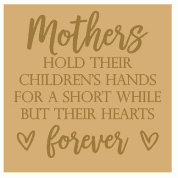 18mm Engraved Plaque - Mothers Hold Their Childrens Hands for A Short While But Their Hearts Forever