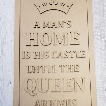 4mm MDF ONLY - A Man's Home is his castle until the QUEEN arrives