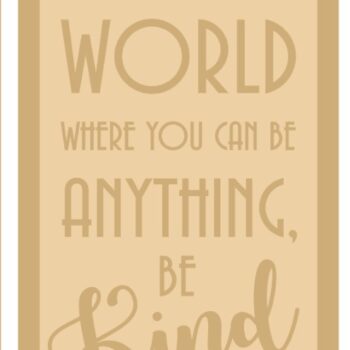 4mm MDF ONLY - In A World When You Can Be Anything, Be Kind