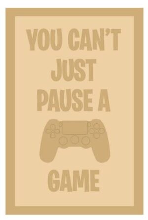 3 and 4mm Layered Plaque - You Can't Just Pause A Game - Style 1