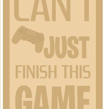 3 and 4mm Layered Plaque - Can I Just Finish This Game - Style 2