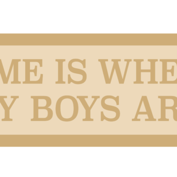 3mm + 3mm HOME IS WHERE MY BOYS ARE Street Sign