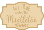 3MM MDF Layered Plaque - Meet Me Under The Mistletoe