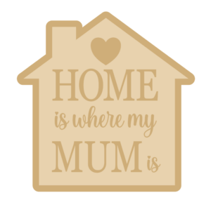 3mm mdf Home is where my Mum is layered house shape