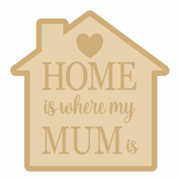 3mm mdf Home is where my Mum is layered house shape