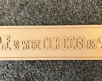 4mm + 4mm HOME IS WHERE OUR DOG IS - Block Font (wording options available)