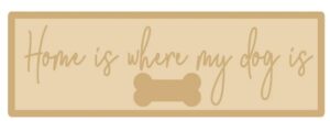 4mm + 4mm HOME IS WHERE OUR DOG IS - SCRIPT FONT (wording options available)