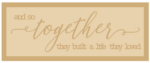 3mm mdf Layered Rectangular Plaque - and so together they built a life they loved
