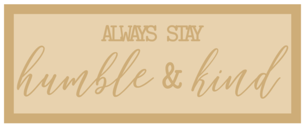 3mm mdf Layered Rectangular Plaque - always stay humble and kind