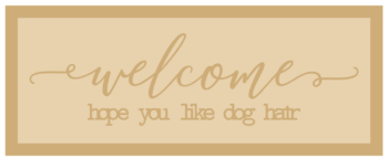 3mm mdf Layered Rectangular Plaque - welcome - hope you like dog hair