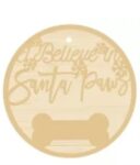 3mm mdf I Believe in Santa Paws Bauble